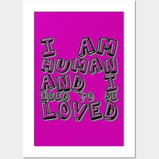 I am human and I need to be loved Posters and Art